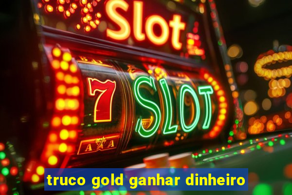 truco gold ganhar dinheiro